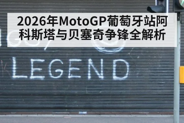 2026年MotoGP葡萄牙站阿科斯塔与贝塞奇争锋全解析